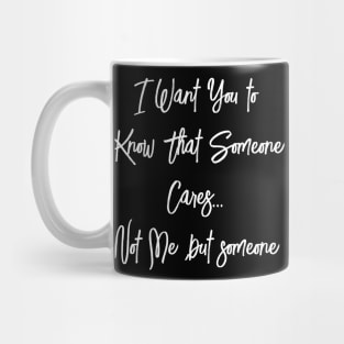 I want you To know that someone Cares Not me but someone Mug